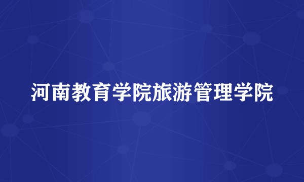 河南教育学院旅游管理学院