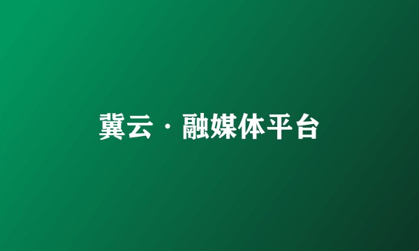 冀云·融媒体平台