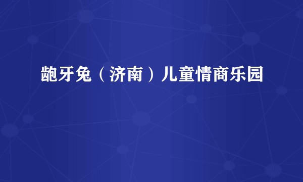 龅牙兔（济南）儿童情商乐园