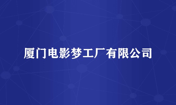 厦门电影梦工厂有限公司