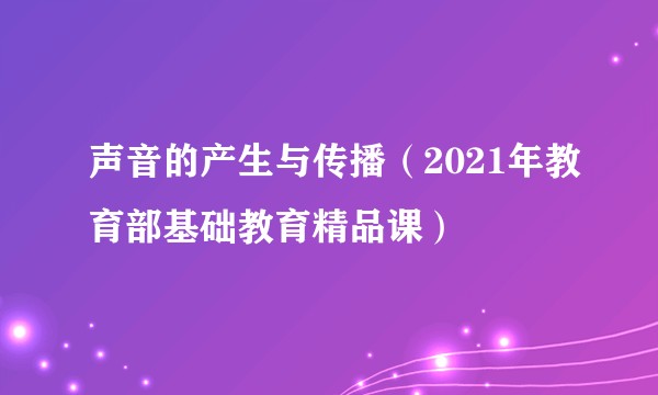 声音的产生与传播（2021年教育部基础教育精品课）