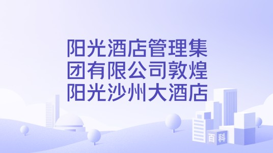 阳光酒店管理集团有限公司敦煌阳光沙州大酒店