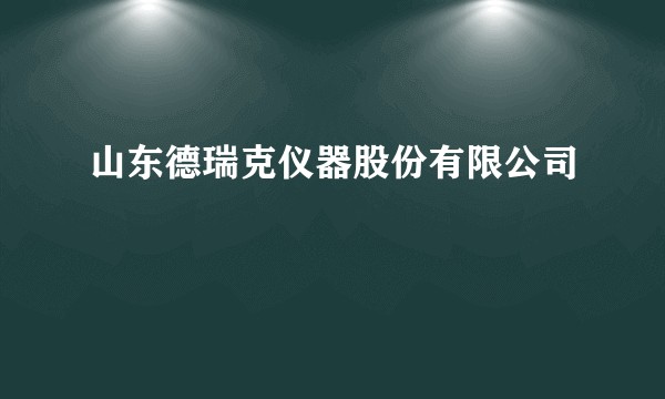 山东德瑞克仪器股份有限公司