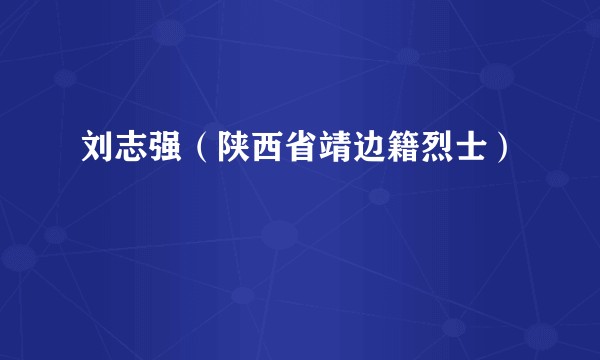 刘志强（陕西省靖边籍烈士）