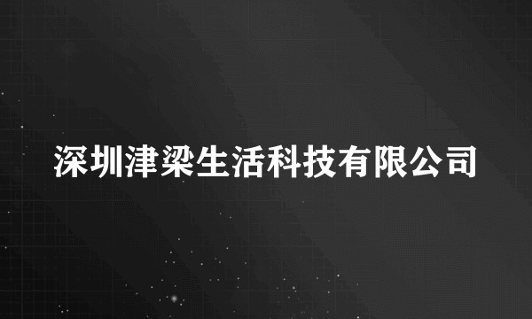 深圳津梁生活科技有限公司