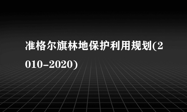 准格尔旗林地保护利用规划(2010-2020)