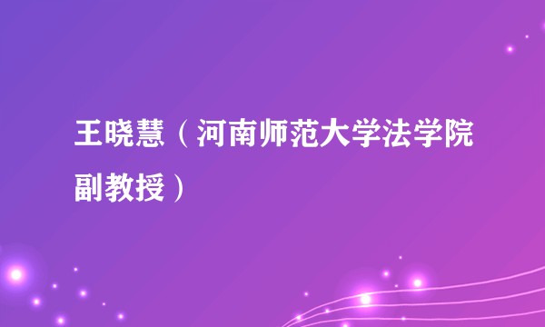 王晓慧（河南师范大学法学院副教授）