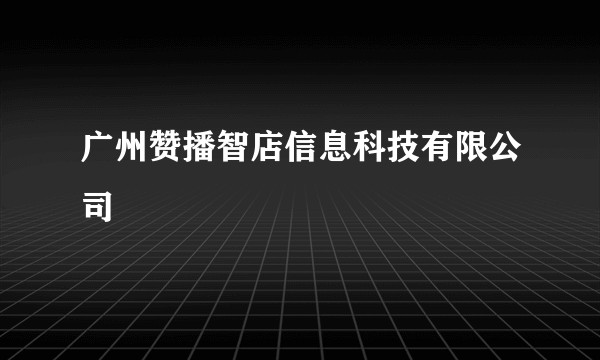 广州赞播智店信息科技有限公司