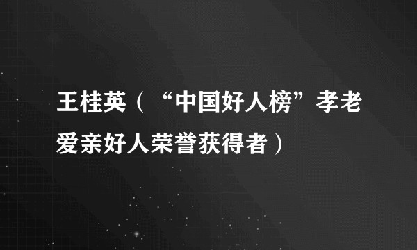 王桂英(“中国好人榜”孝老爱亲好人荣誉获得者)