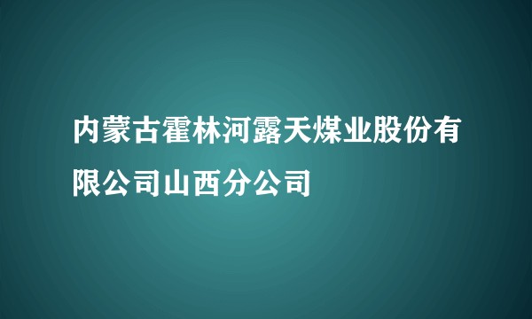 内蒙古霍林河露天煤业股份有限公司山西分公司