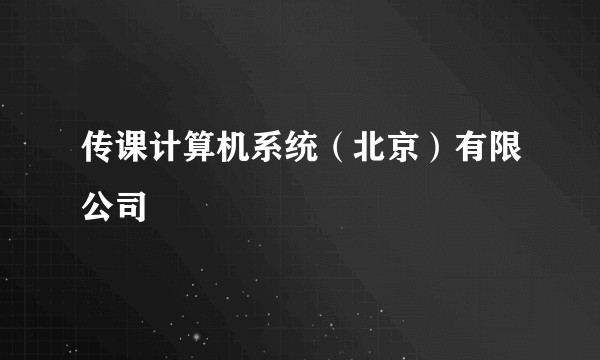 传课计算机系统（北京）有限公司