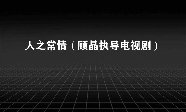 人之常情（顾晶执导电视剧）