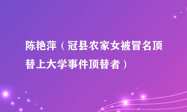陈艳萍（冠县农家女被冒名顶替上大学事件顶替者）