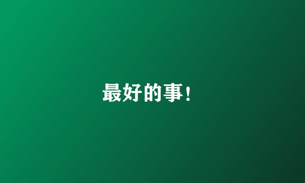 最好的事！