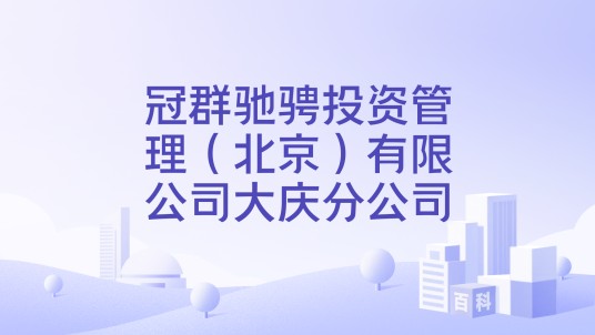 冠群驰骋投资管理（北京）有限公司大庆分公司