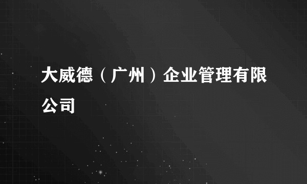 大威德（广州）企业管理有限公司