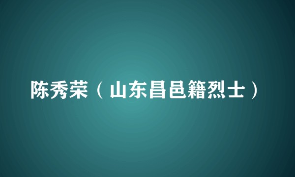 陈秀荣（山东昌邑籍烈士）