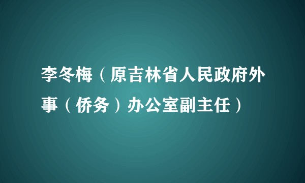李冬梅（原吉林省人民政府外事（侨务）办公室副主任）