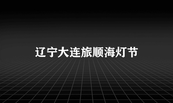 辽宁大连旅顺海灯节