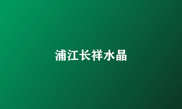 浦江长祥水晶