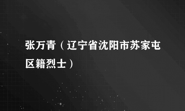 张万青(辽宁省沈阳市苏家屯区籍烈士)