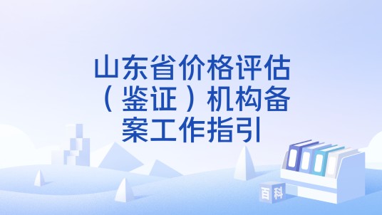 山东省价格评估（鉴证）机构备案工作指引