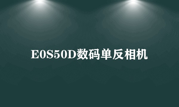 E0S50D数码单反相机