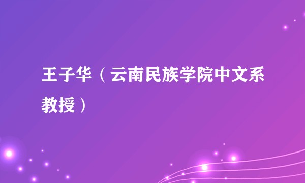 王子华（云南民族学院中文系教授）