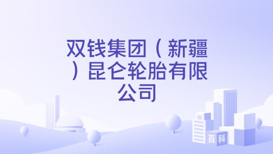 双钱集团（新疆）昆仑轮胎有限公司