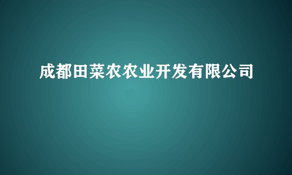 成都田菜农农业开发有限公司