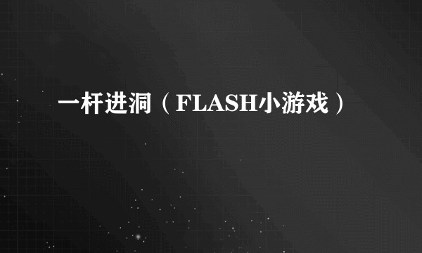 一杆进洞（FLASH小游戏）