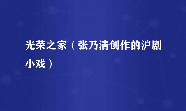 光荣之家(张乃清创作的沪剧小戏)