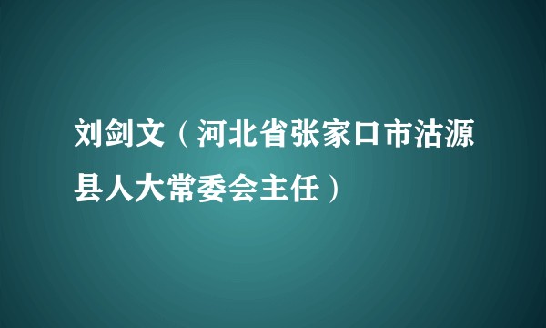 刘剑文（河北省张家口市沽源县人大常委会主任）
