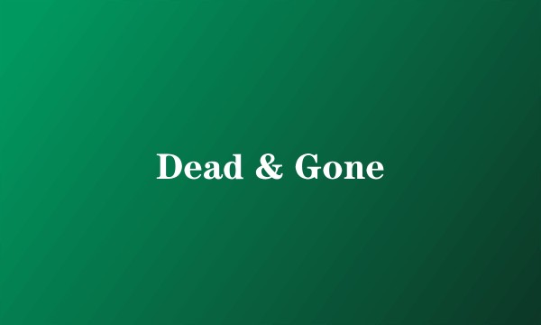 Dead & Gone