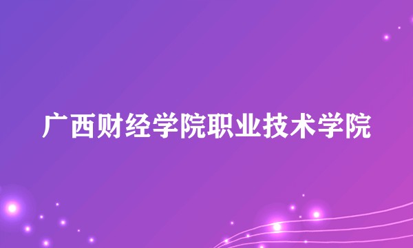 广西财经学院职业技术学院