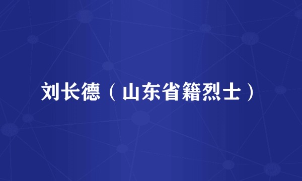 刘长德（山东省籍烈士）