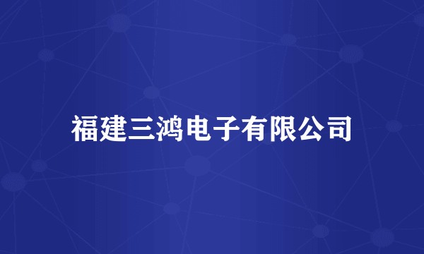 福建三鸿电子有限公司