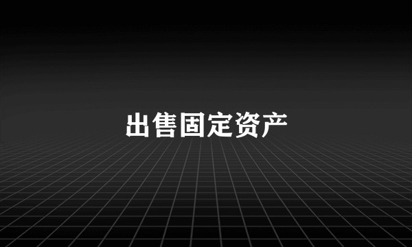 出售固定资产