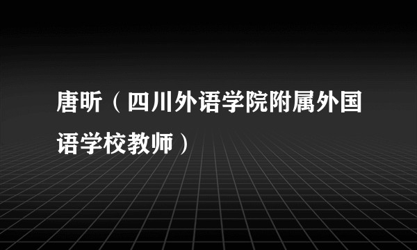 唐昕（四川外语学院附属外国语学校教师）