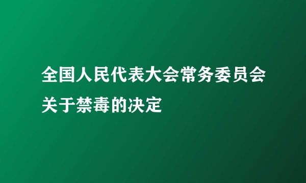 全国人民代表大会常务委员会关于禁毒的决定