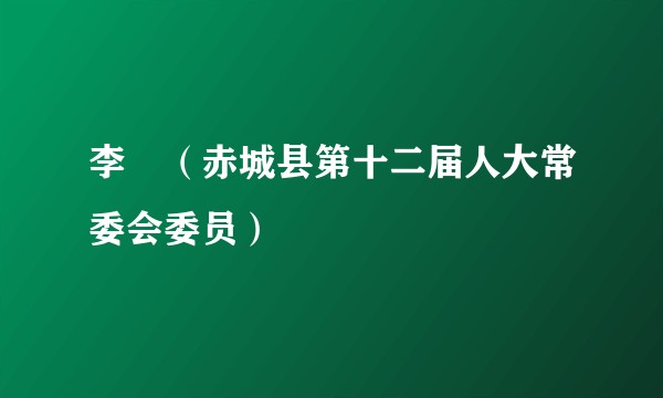 李竑（赤城县第十二届人大常委会委员）