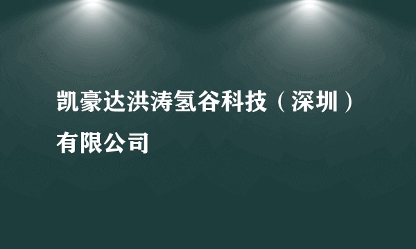 凯豪达洪涛氢谷科技（深圳）有限公司