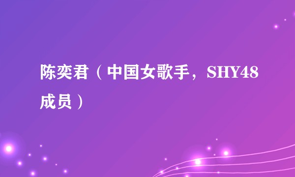 陈奕君（中国女歌手，SHY48成员）