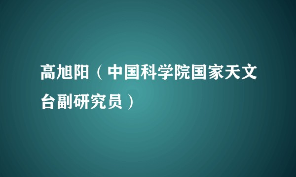 高旭阳（中国科学院国家天文台副研究员）