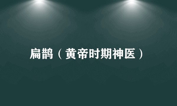 扁鹊（黄帝时期神医）