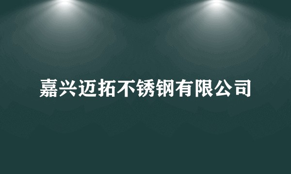 嘉兴迈拓不锈钢有限公司