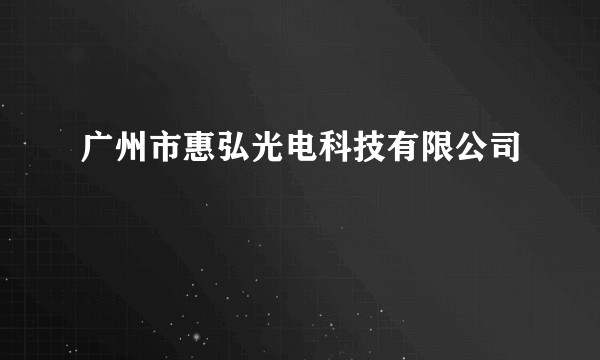 广州市惠弘光电科技有限公司