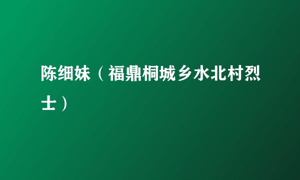 陈细妹（福鼎桐城乡水北村烈士）
