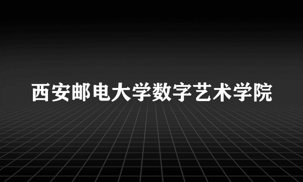 西安邮电大学数字艺术学院