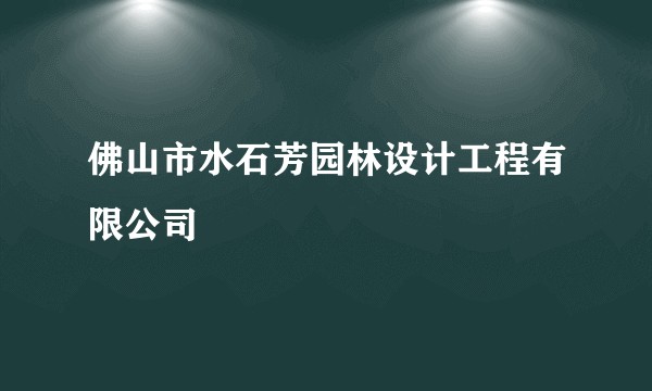 佛山市水石芳园林设计工程有限公司